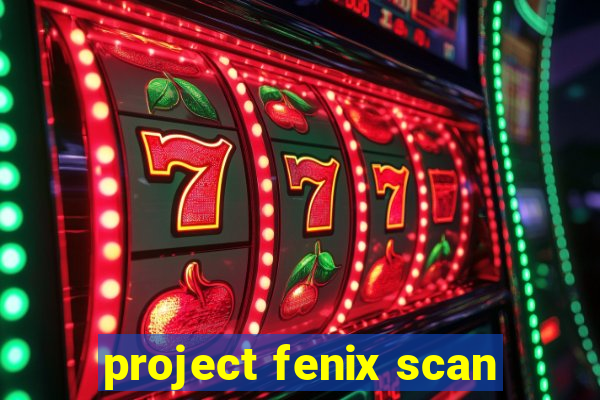project fenix scan